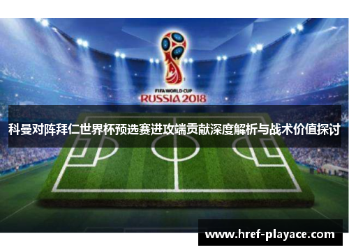 科曼对阵拜仁世界杯预选赛进攻端贡献深度解析与战术价值探讨