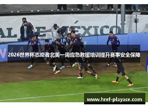 2026世界杯志愿者北美一周应急救援培训提升赛事安全保障